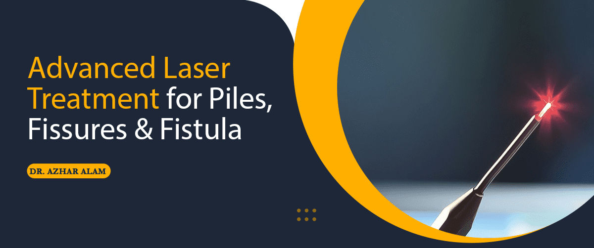 Advanced laser treatment for piles, fissures & fistula