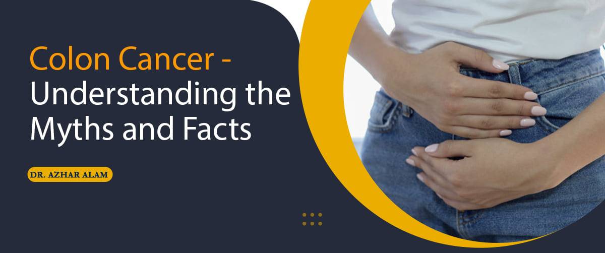 Colon Cancer - Understanding the Myths and Facts