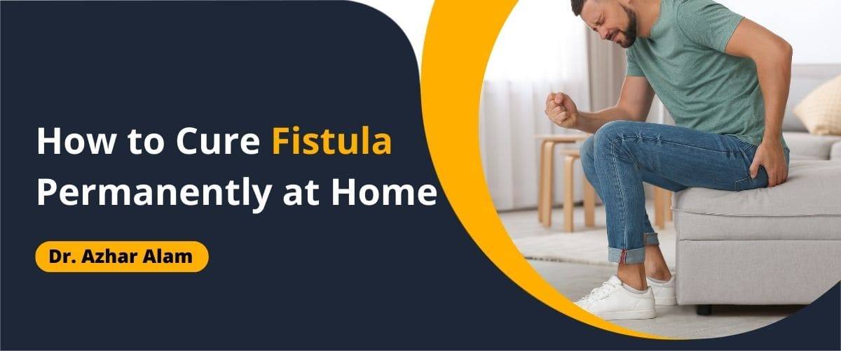 how to cure fistula permanently at home