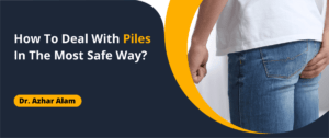 How To Deal With Piles In The Most Safe Way?