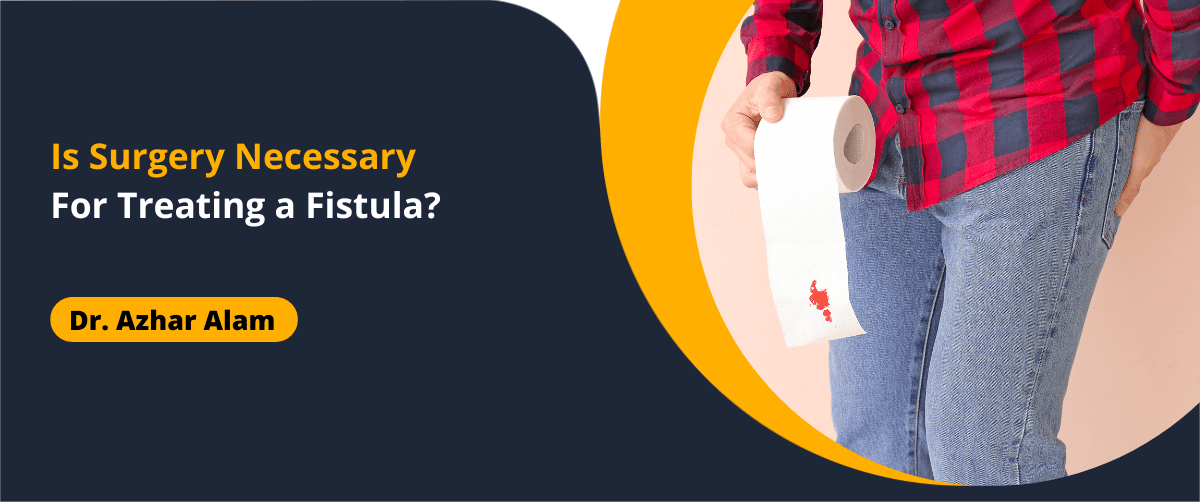 Is surgery necessary for treating a fistula - Dr Azhar Alam