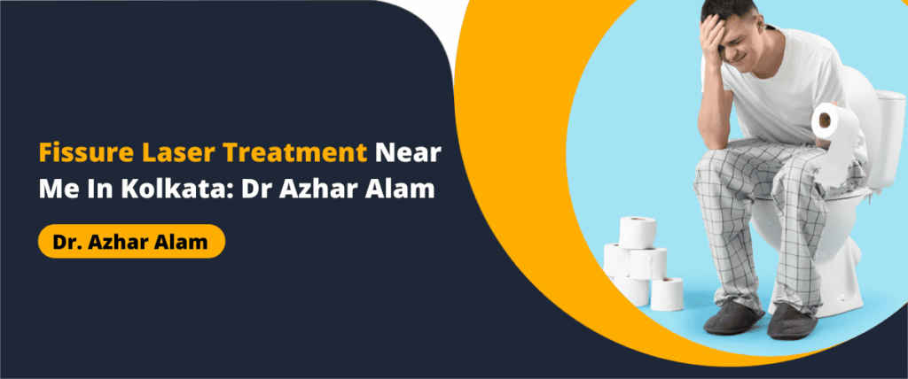 Fissure Laser Treatment Near Me In Kolkata: Dr Azhar Alam