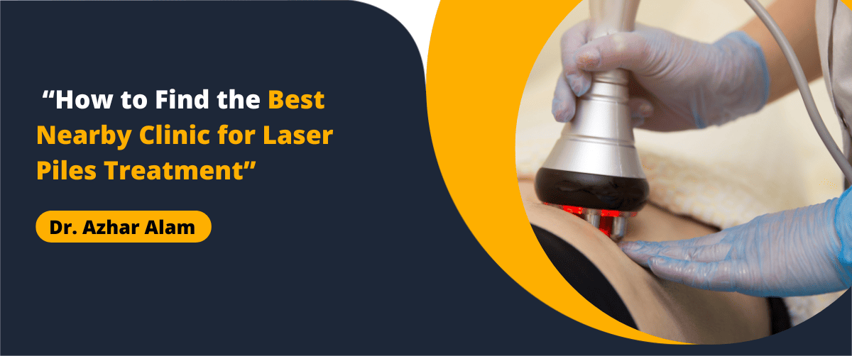 How to Find the Best Nearby Clinic for Laser Piles Treatment