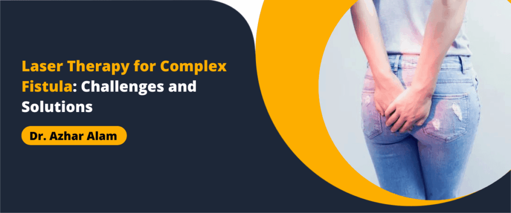 Laser Therapy for Complex Fistula: Challenges and Solutions