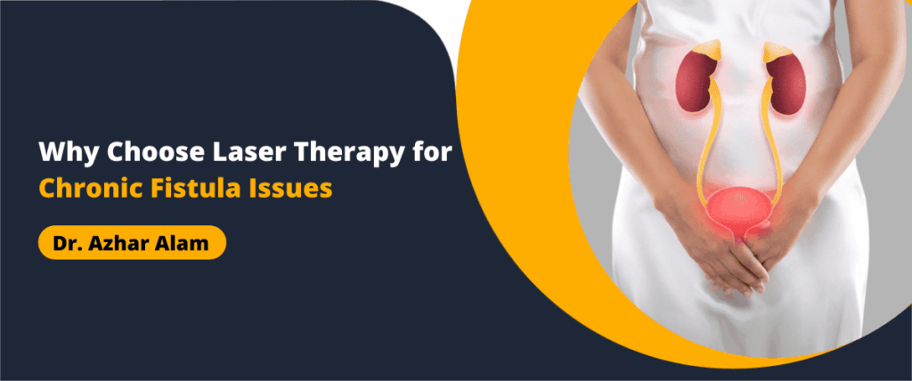Why Choose Laser Therapy for Chronic Fistula Issues