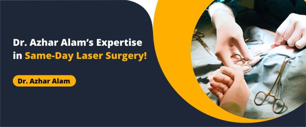 Dr. Azhar Alam’s Expertise in Same-Day Laser Surgery!