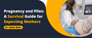 Pregnancy and Piles: A Survival Guide for Expecting Mothers
