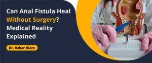 Can anal fistula heal without surgery