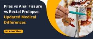 Piles vs Anal Fissure vs Rectal Prolapse: Updated Medical Differences