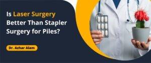 Is Laser Surgery Better Than Stapler Surgery for Piles?