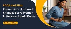 PCOS and Piles Connection_ Hormonal Changes Every Woman in Kolkata Should Know
