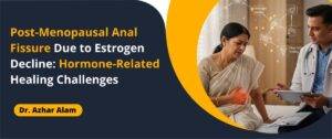 Post-Menopausal Anal Fissure Due to Estrogen Decline_ Hormone-Related Healing Challenges